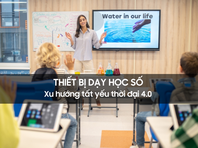 Thiết bị dạy học số - xu hướng tất yếu thời đại 4.0